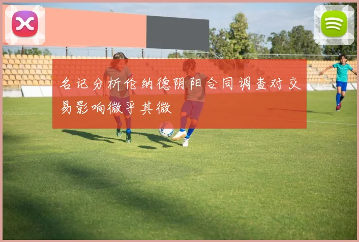 名记分析伦纳德阴阳合同调查对交易影响微乎其微