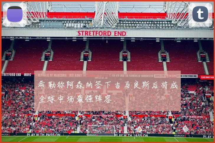 希勒称阿森纳签下吉马良斯后将成全球中场最强阵容
